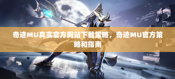 奇迹MU真实官方网站下载策略，奇迹MU官方策略和指南 - 奇迹私服